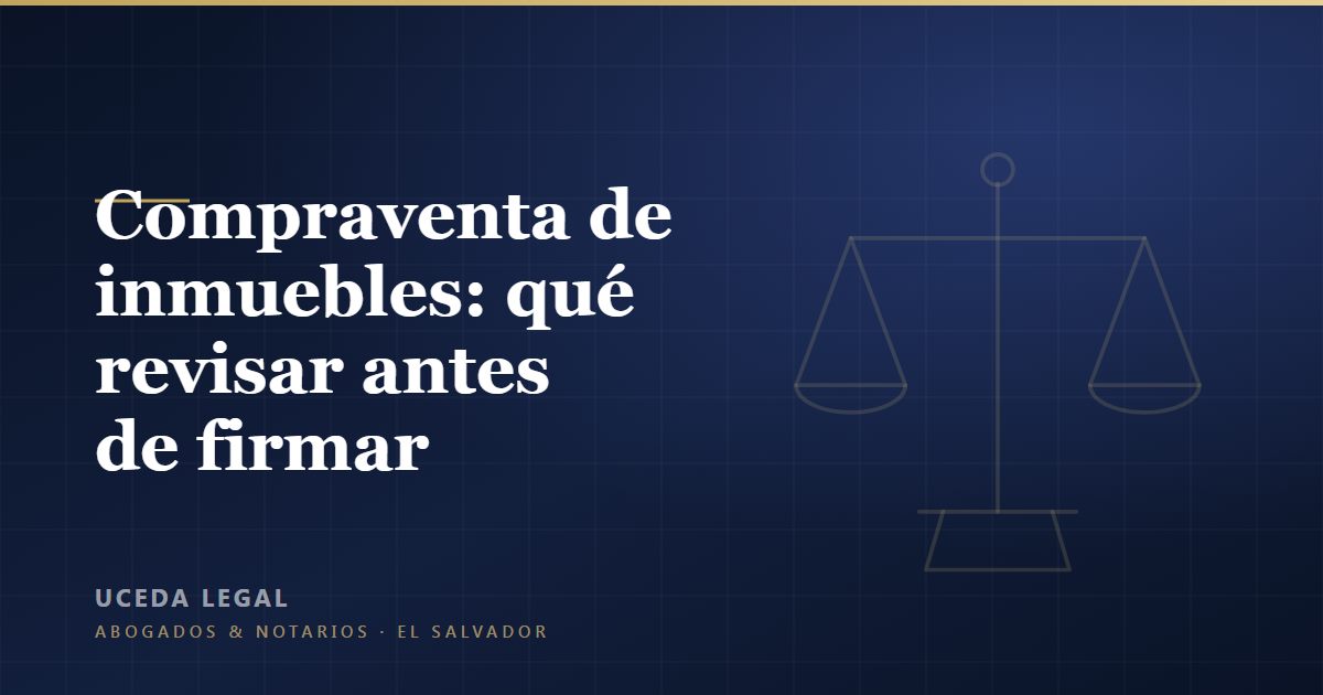 Compraventa de inmuebles en El Salvador: qué revisar antes de firmar